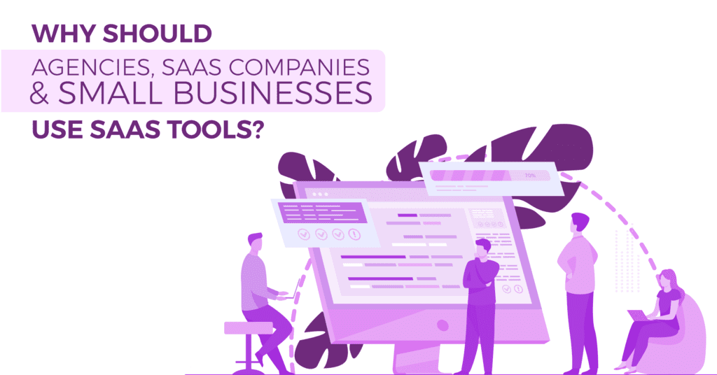 Why should agencies, SaaS companies & small businesses use SaaS Tools?