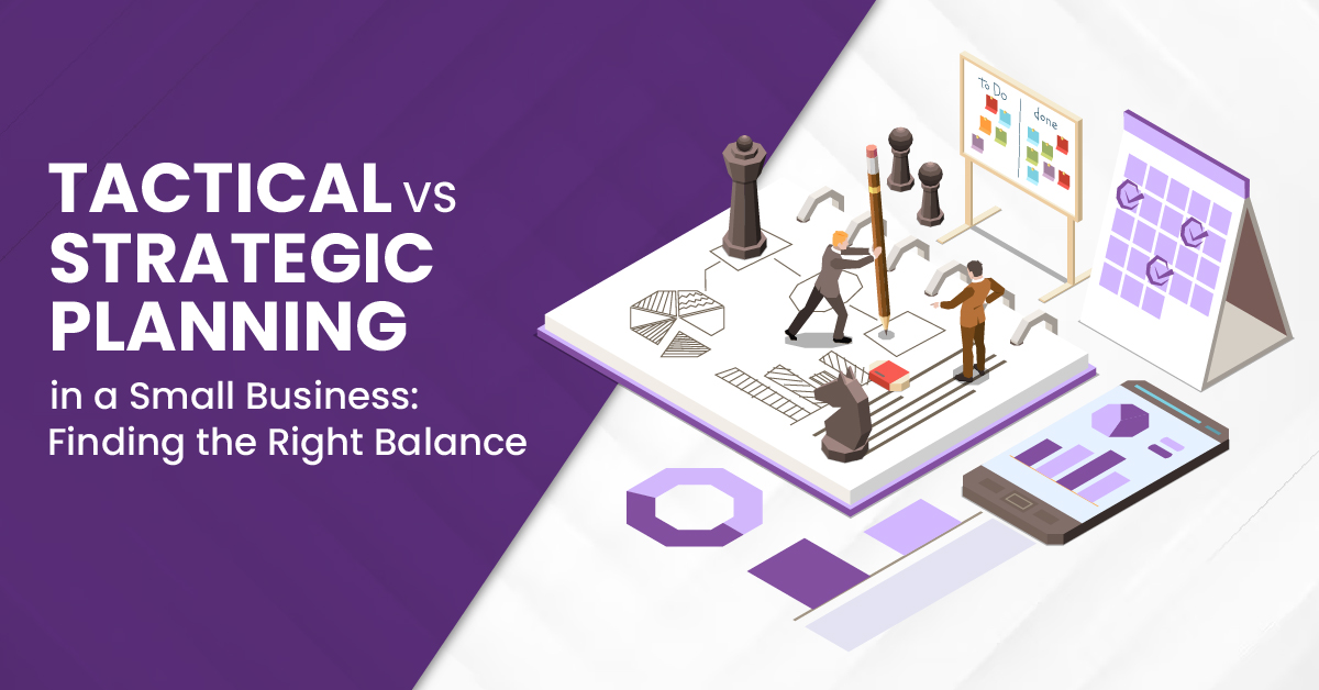 Tactical vs Strategic Planning in a Small Business: Finding the