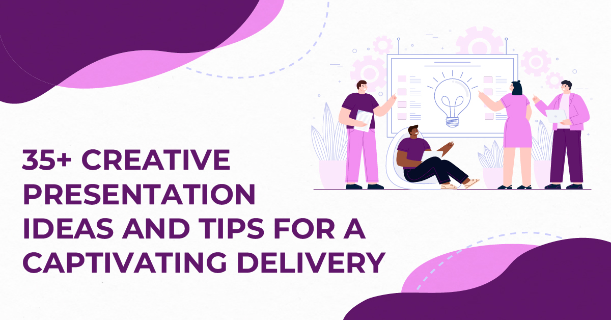 35+ Creative Presentation Ideas and Tips to Ensure a Captivating Delivery