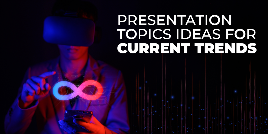 Presentation Topic Ideas for Current Trends